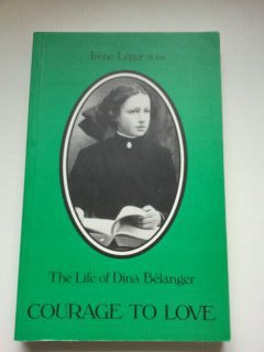 Stock image for The Courage to Love : Dina Belanger: (In Religion Marie Sainte Ccile de Rome), 1897-1929 for sale by Zoom Books Company