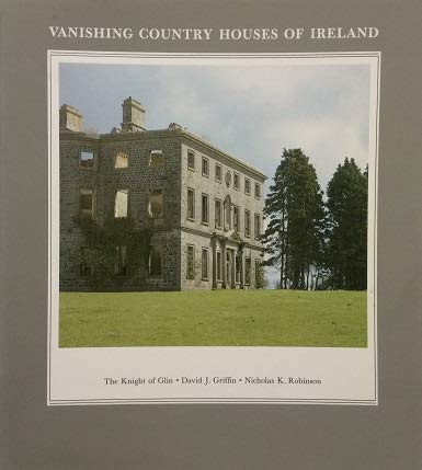 Vanishing Country Houses of Ireland (9780951202326) by The Knight Of Glin, David J Griffin & Nicholas K Robinson: