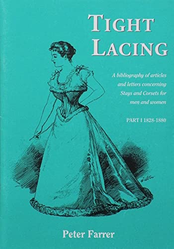 Tight lacing: A bibliography of articles and letters concerning stays and  corsets for men and women (Pt. 1) - Peter Farrer: 9780951238585 - AbeBooks