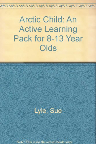 Arctic Child: An Active Learning Pack for 8-13 Year Olds (9780951245514) by Sue Lyle