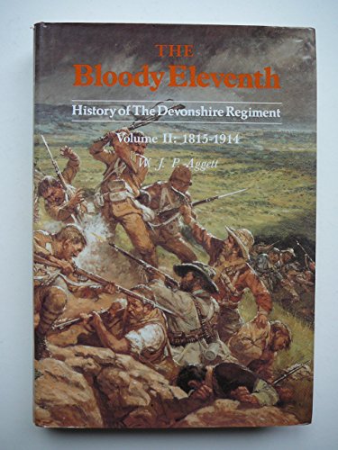 The Bloody Eleventh : History of the Devonshire Regiment Volume II (2) 1815-1914 - Aggett, W. J. P.