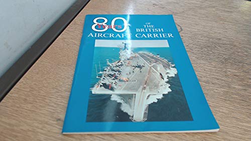 Imagen de archivo de 80 Years of The British Aircraft Carrier a la venta por WorldofBooks