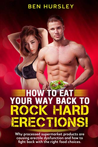 Imagen de archivo de How To Eat Your Way Back To Rock Hard Erections: Why processed supermarket products are causing erectile dysfunction and how to fight back with the ri a la venta por GreatBookPrices