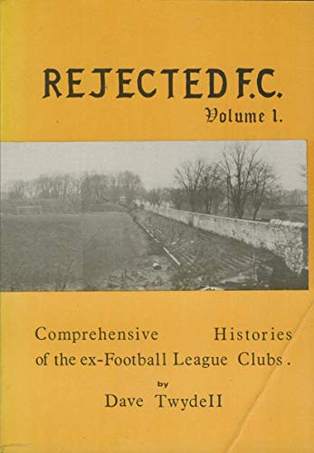Stock image for Rejected F.C.: v. 1: Comprehensive Histories of the Ex-football League Clubs for sale by AwesomeBooks
