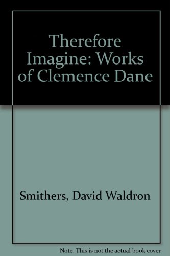 Therefore, imagine--: The works of Clemence Dane (9780951350003) by Smithers, David Waldron