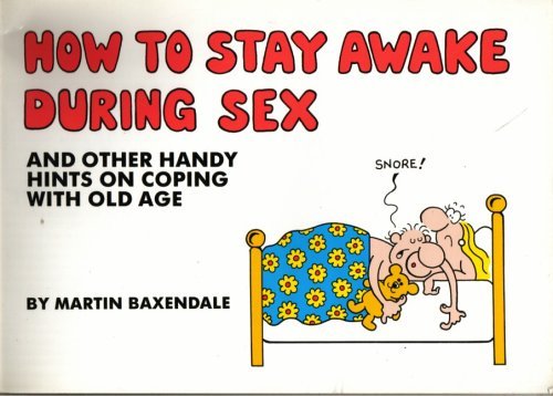 Imagen de archivo de How to Stay Awake During Sex: And Other Handy Hints on Coping with Old Age a la venta por WorldofBooks