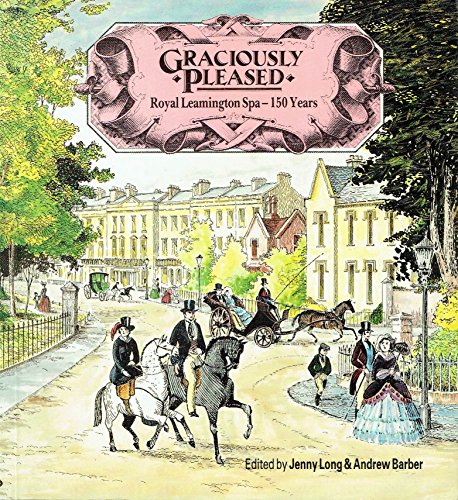 Imagen de archivo de Graciously Pleased Royal Leamington Spa - 150 Years (SIGNED COPY) a la venta por Alexander's Books