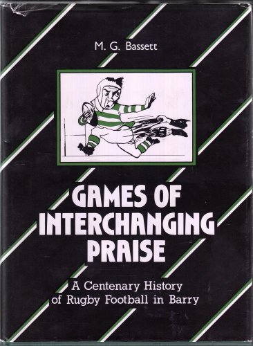Stock image for Games of interchanging praise: A centenary history of Rugby Football in Barry 1887-1987 for sale by WorldofBooks