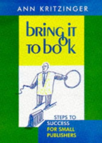 Stock image for Bring it to Book: Steps to Success for Small Publishers for sale by DER COMICWURM - Ralf Heinig