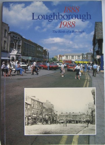 Stock image for Loughborough, 1888-1988: The Birth of a Borough for sale by Lazy Letters Books