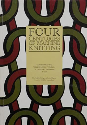 Stock image for Four Centuries of Machine Knitting: Commemorating William Lee's Invention of the Stocking Frame in 1589 for sale by WorldofBooks