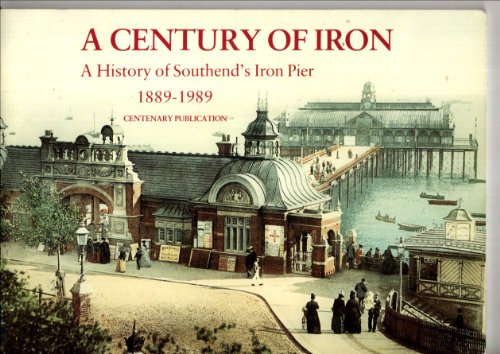 9780951458204: A Century of Iron: History of Southend's Iron Pier, 1889-1989