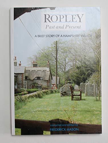 Stock image for ROPLEY PAST and PRESENT A Brief Story of a Hampshire Village for sale by Castle Hill Books