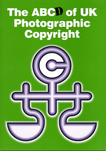 Stock image for The ABCd of UK Photographic Copyright: A Guide to the 1988 Copyright Designs and Patents Act for Photographers and Commissioners for sale by WorldofBooks