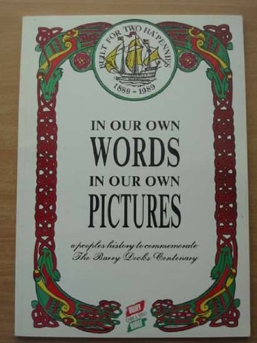 Imagen de archivo de In Our Own Words, in Our Own Pictures: People's History to Commemorate the Barry Docks Centenary a la venta por WorldofBooks