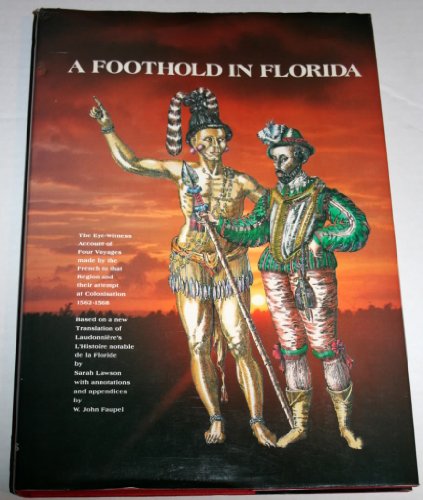 A Foothold in Florida: The Eye-Witness Account of Four Voyages Made by the French to That Region and Their Attempt at Colonisation 1562-1568 (9780951491430) by Sarah Lawson; W. John Faupel