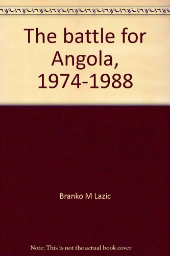 The battle for Angola, 1974-1988: A set-back for communism in Africa (9780951498309) by LazicÌ, Branko M