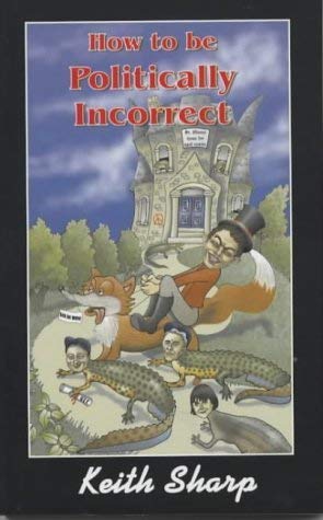 How to Be Politically Incorrect (9780951557013) by Sharp, Keith Haberfield