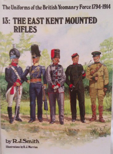 Uniforms of the British Yeomanry Force, 1794-1914: East Kent Mounted Rifles v. 13 (9780951571446) by Smith, R. J.