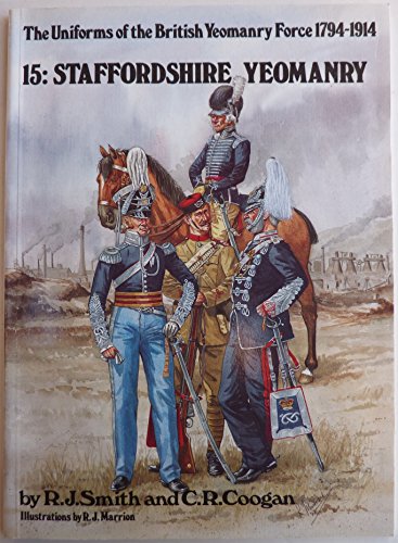 Stock image for Uniforms of the British Yeomanry Force, 1794-1914: Staffordshire Yeomanry v. 15 for sale by Cotswold Rare Books