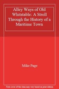 Beispielbild fr Alley Ways of Old Whitstable: A Stroll Through the History of a Maritime Town zum Verkauf von WorldofBooks