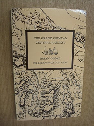 The Grand Crimean Central Railway: The Story of the Railway Built by the British in the Crimea During the War of 1854-56 (9780951588901) by Brian Cooke