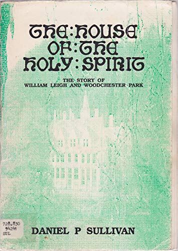 House of the Holy Spirit: Story of William Leigh and Woodchester Park (9780951595718) by Daniel P. Sullivan