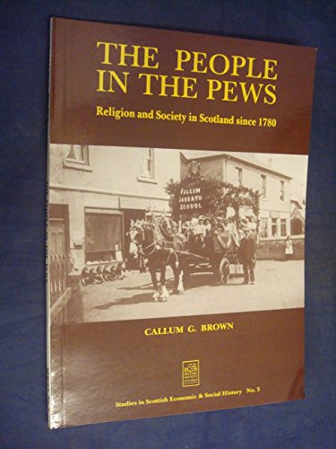 People in the Pews: Religion and Society in Scotland Since 1780 (Studies in Scottish Economic & Social History) (9780951604427) by Callum G. Brown