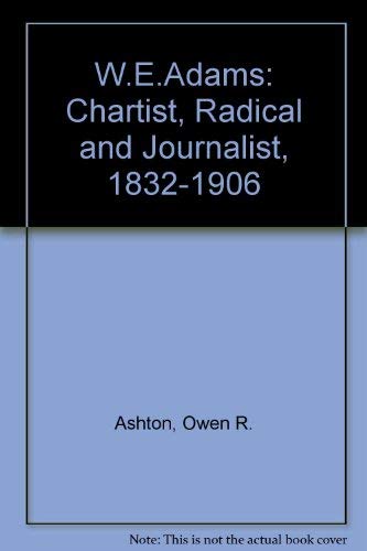 W.E. Adams--Chartist, radical, and journalist (1832-1906): An honour to the fourth estate (9780951605615) by Owen R. Ashton
