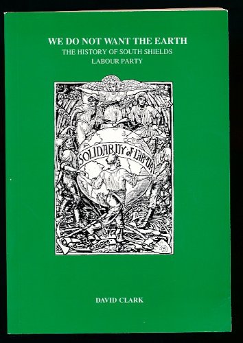 Beispielbild fr We Do Not Want the Earth: History of the South Shields Labour Party zum Verkauf von WorldofBooks