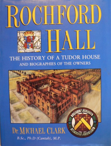 Rochford Hall: The History of a Tudor House and Biographies of the Owners