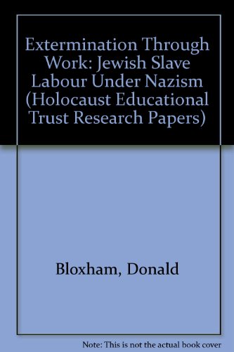 Extermination Through Work: Jewish Slave Labour Under Nazism (Holocaust Educational Trust Research Papers) (9780951616635) by Donald Bloxham