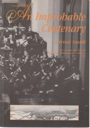 An Improbable Century. The Life and Times of the Slaithwaite Philharmonic Orchestra 1891 - 1990.