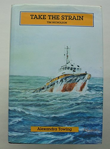 Stock image for Take the Strain: Alexandra Towing Company and the British Tugboat Business, 1833-1987 for sale by WorldofBooks