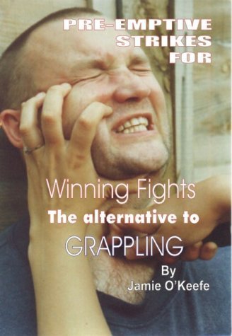 Pre-emptive Strikes for Winning Fights: The Alternative to Grappling (9780951756737) by O'Keefe, Jamie