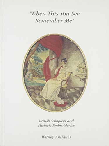 Stock image for When This You See, Remember Me: British Samplers and Historic Embroideries for sale by Foliobooks