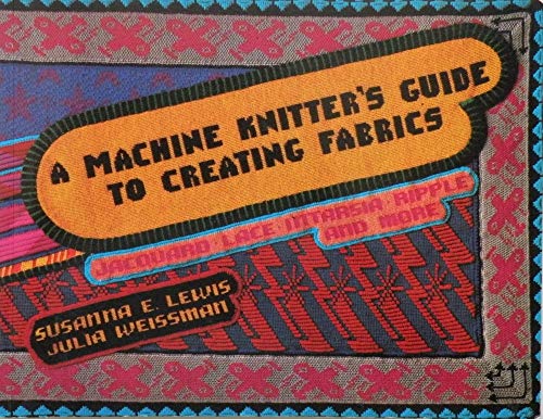 9780951892602: Machine Knitter's Guide to Creating Fabrics: Jacquard, Lace, Intarsia, Ripple and More