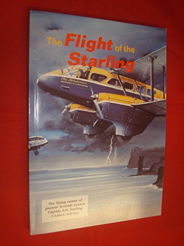 Stock image for Flight of the Starling: Story of Scottish Pioneer Aviator Captain Eric Starling F.R.Met.S., M.R.Ae.S. for sale by WorldofBooks
