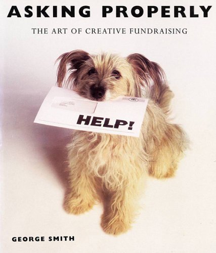 Imagen de archivo de Asking Properly: The Art of Creative Fundraising a la venta por WorldofBooks