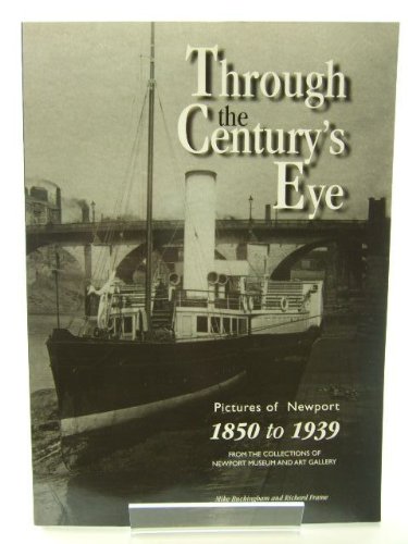 9780951913635: Through the century's eye: Pictures of Newport 1850 to 1939 : from the collection of Newport Museum and Art Gallery : a personal selection by Mike Buckingham and Richard Frame