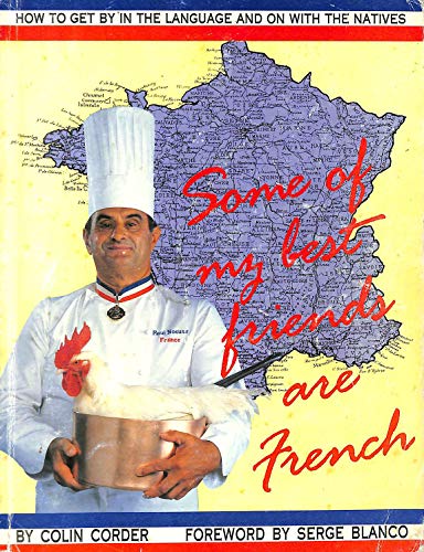 Some of My Best Friends are French: How to Get by in the Language and on with the Natives (9780951920503) by Colin Corder