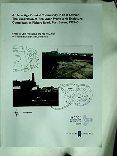 Beispielbild fr An Iron Age Coastal Community in East Lothian: The Excavation of Two Later Prehistoric Enclosure Complexes at Fishers Road, Port Seton, 1994 - 1995. zum Verkauf von Plurabelle Books Ltd