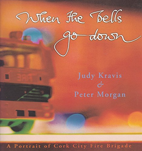 When the Bells Go Down: A Portrait of Cork City Fire Brigade (9780951935828) by Judy Kravis; Peter Morgan