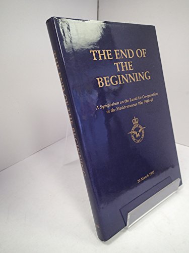 Stock image for THE END OF THE BEGINNING: BRACKNELL PAPER NO. 3, A SYMPOSIUM ON THE LAND/AIR CO-OPERATION IN THE MEDITERRANEAN WAR 1940-43. for sale by Cambridge Rare Books