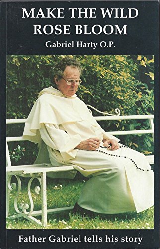 9780951985700: Make the Wild Rose Bloom: Father Gabriel Tells His Story