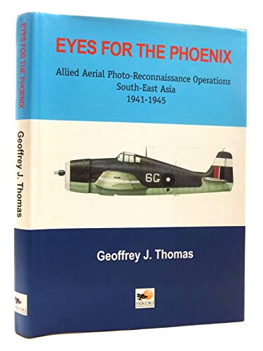 Imagen de archivo de Eyes for the Phoenix: Allied Aerial Photo-Reconnaissance Operations, South-East Asia 1941-1945 a la venta por HPB-Red