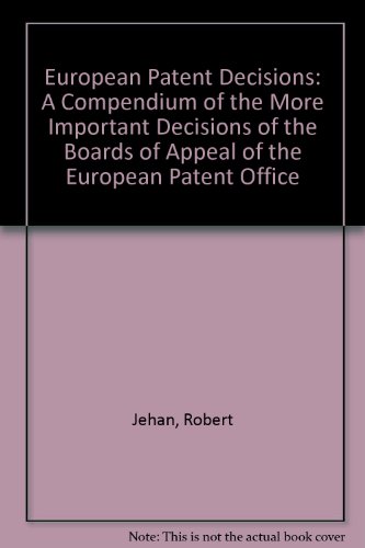 European Patent Decisions: A Compendium of the More Important Decisions of the Boards of Appeal o...