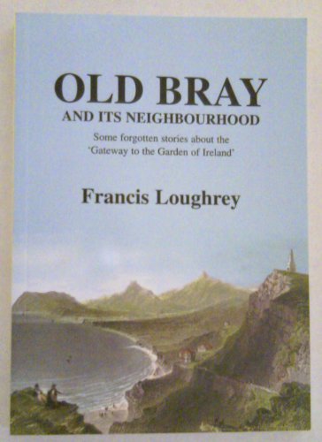 Stock image for Old Bray and its neighbourhood: Some forgotten stories about the 'gateway to the garden of Ireland' for sale by MusicMagpie