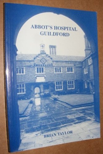 Abbot's Hospital, Guildford (9780952014041) by Brian Taylor