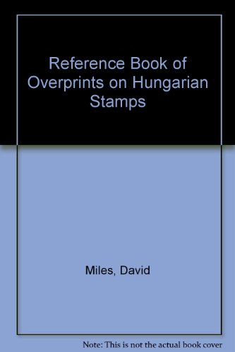 Reference Book of Overprints on Hungarian Stamps (9780952024309) by David Miles